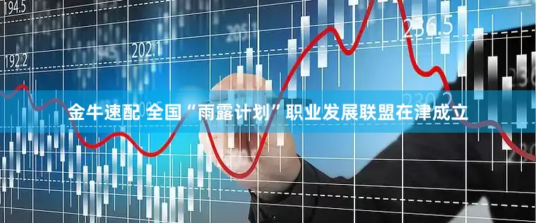 金牛速配 全国“雨露计划”职业发展联盟在津成立