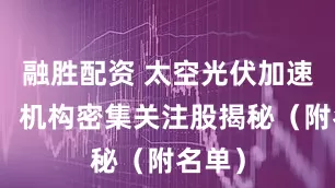 融胜配资 太空光伏加速发展，机构密集关注股揭秘（附名单）